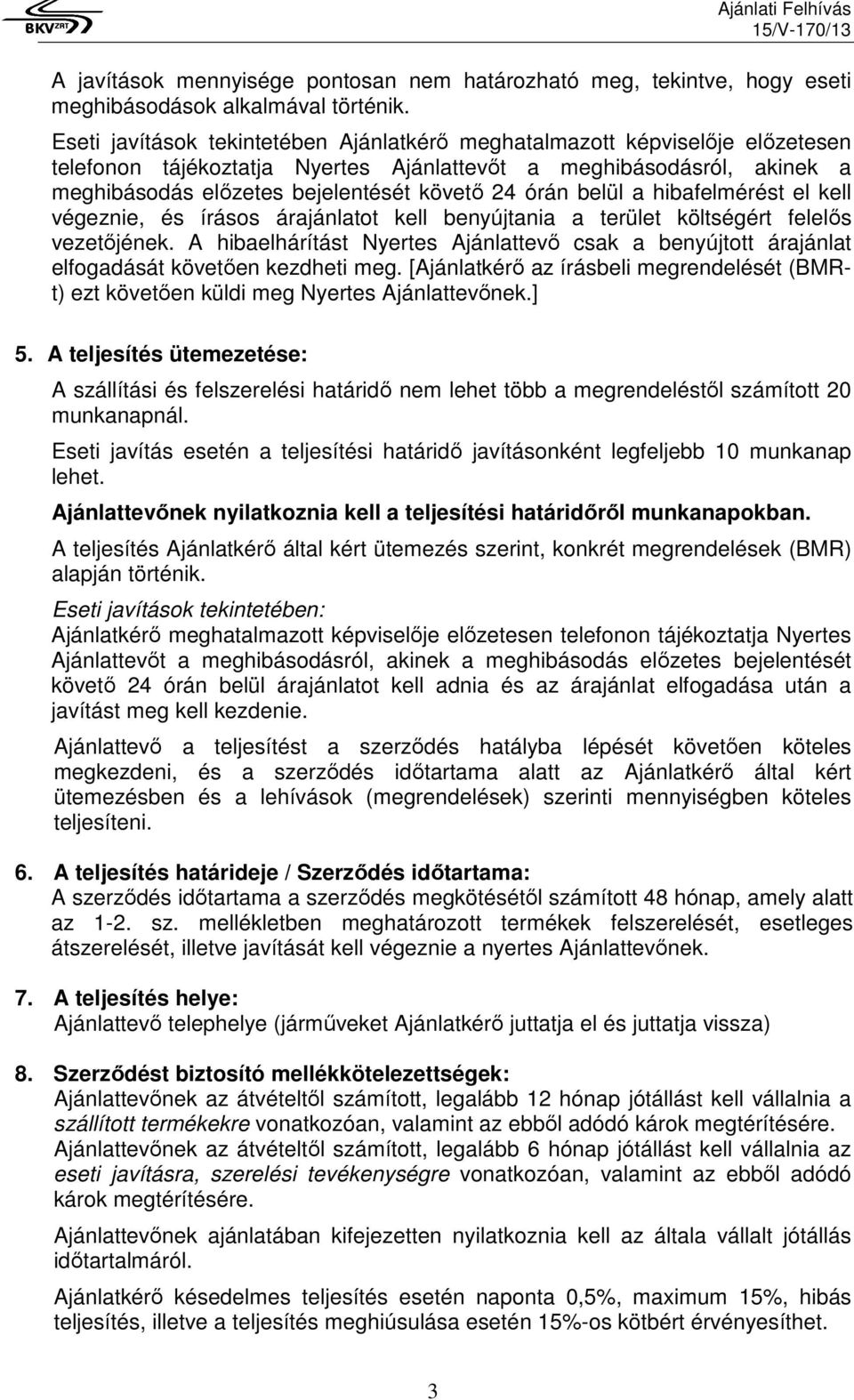 órán belül a hibafelmérést el kell végeznie, és írásos árajánlatot kell benyújtania a terület költségért felelős vezetőjének.