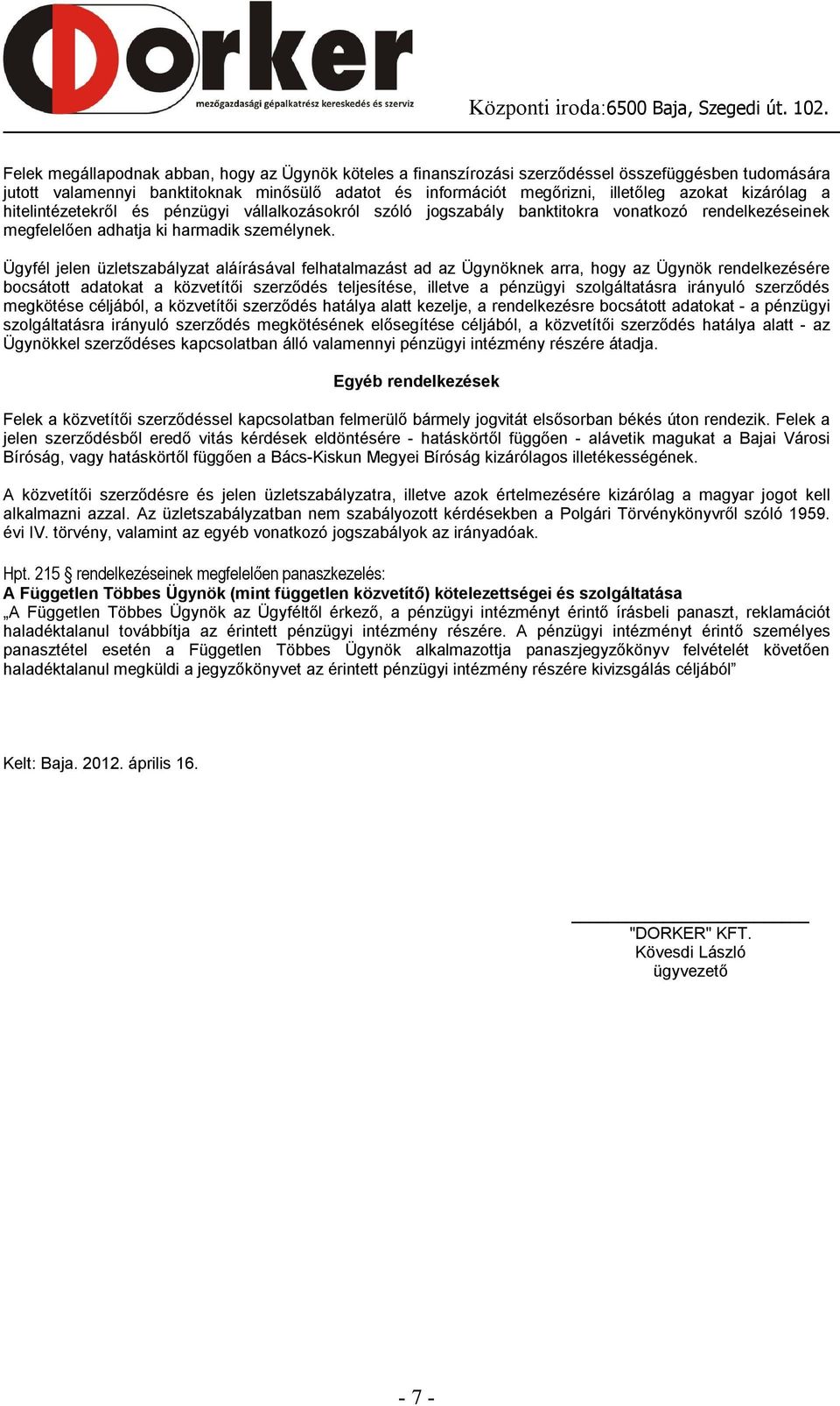 Ügyfél jelen üzletszabályzat aláírásával felhatalmazást ad az Ügynöknek arra, hogy az Ügynök rendelkezésére bocsátott adatokat a közvetítői szerződés teljesítése, illetve a pénzügyi szolgáltatásra