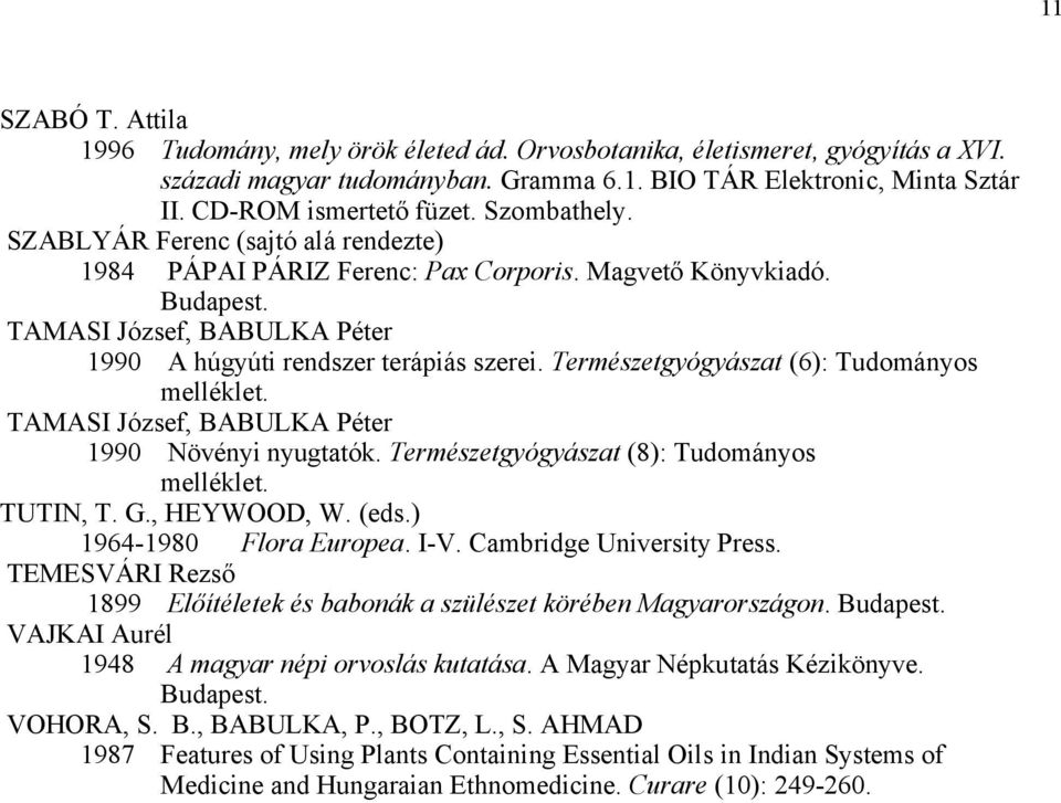 Természetgyógyászat (6): Tudományos melléklet. TAMASI József, BABULKA Péter 1990 Növényi nyugtatók. Természetgyógyászat (8): Tudományos melléklet. TUTIN, T. G., HEYWOOD, W. (eds.