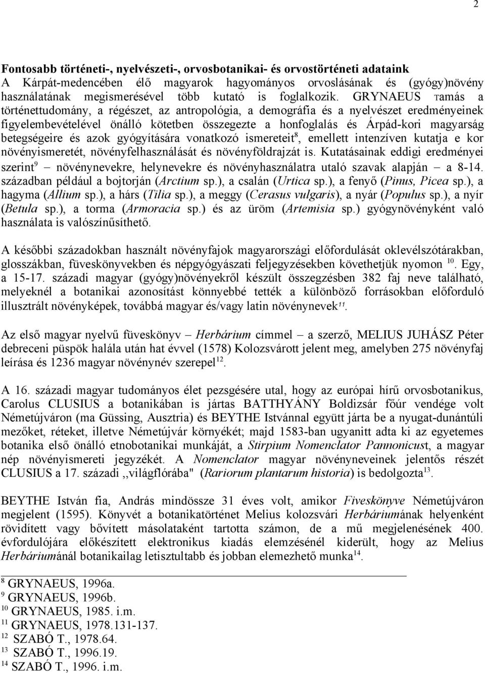 GRYNAEUS Tamás a történettudomány, a régészet, az antropológia, a demográfia és a nyelvészet eredményeinek figyelembevételével önálló kötetben összegezte a honfoglalás és Árpád-kori magyarság