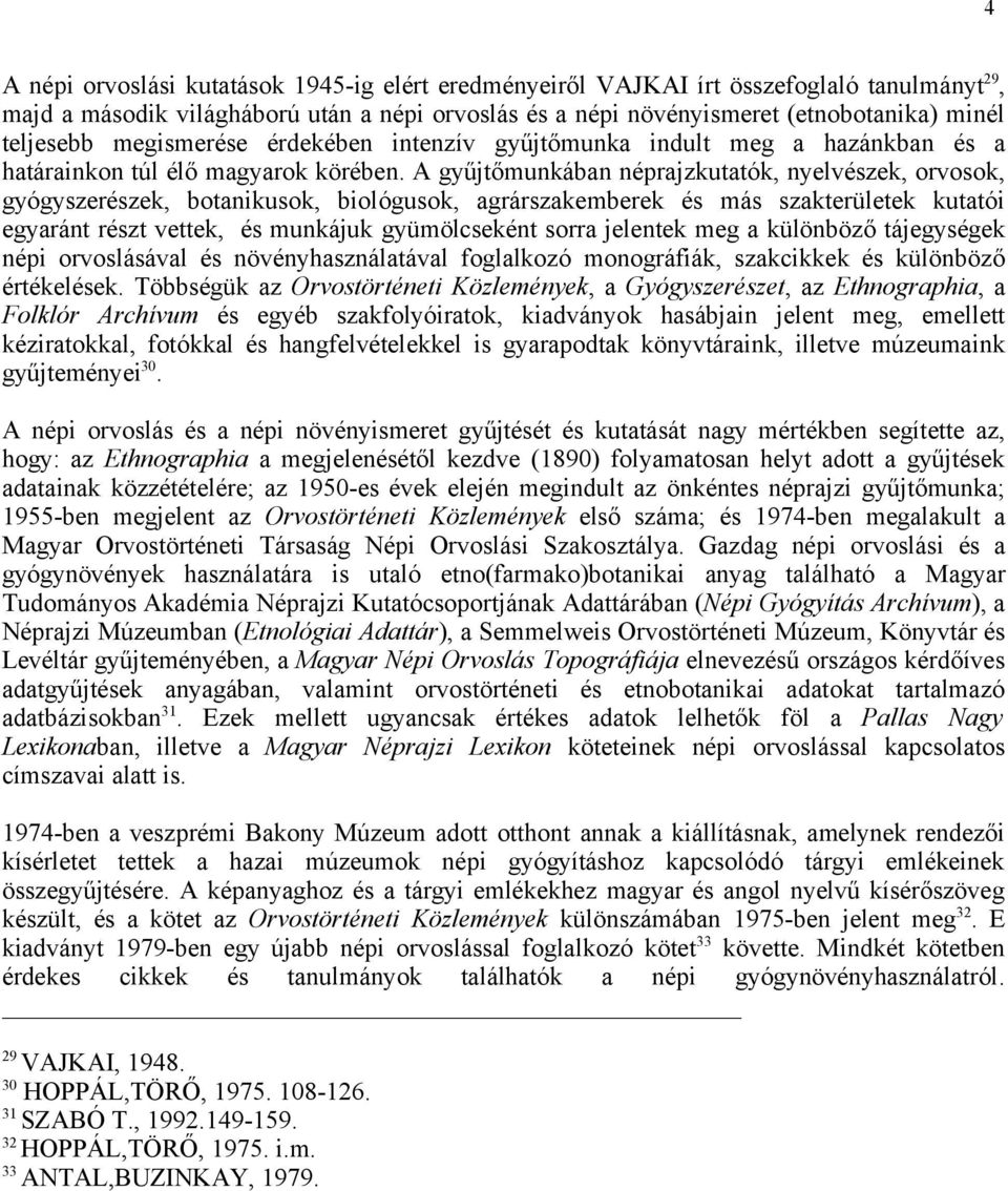 A gyűjtőmunkában néprajzkutatók, nyelvészek, orvosok, gyógyszerészek, botanikusok, biológusok, agrárszakemberek és más szakterületek kutatói egyaránt részt vettek, és munkájuk gyümölcseként sorra