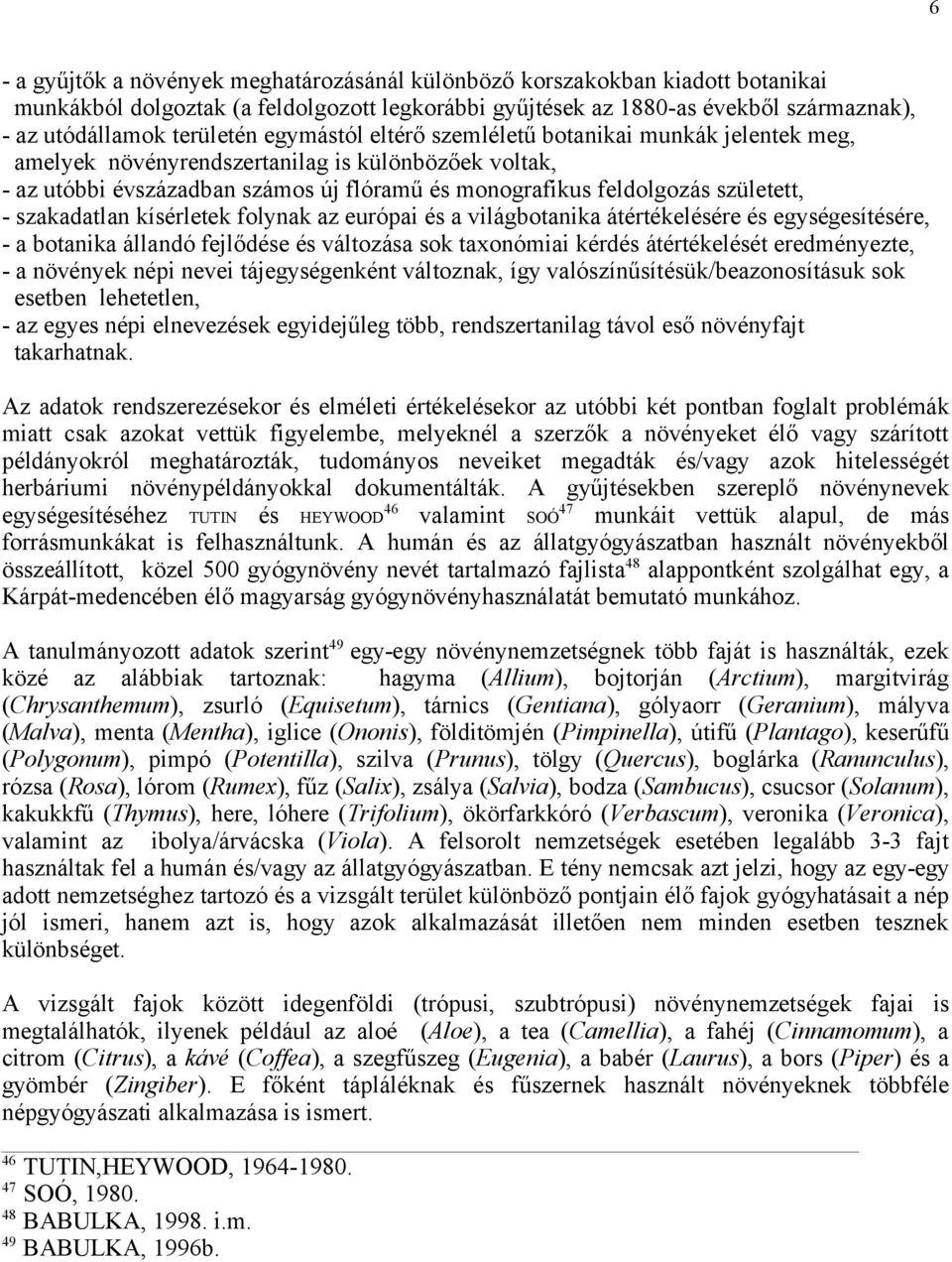 szakadatlan kísérletek folynak az európai és a világbotanika átértékelésére és egységesítésére, - a botanika állandó fejlődése és változása sok taxonómiai kérdés átértékelését eredményezte, - a