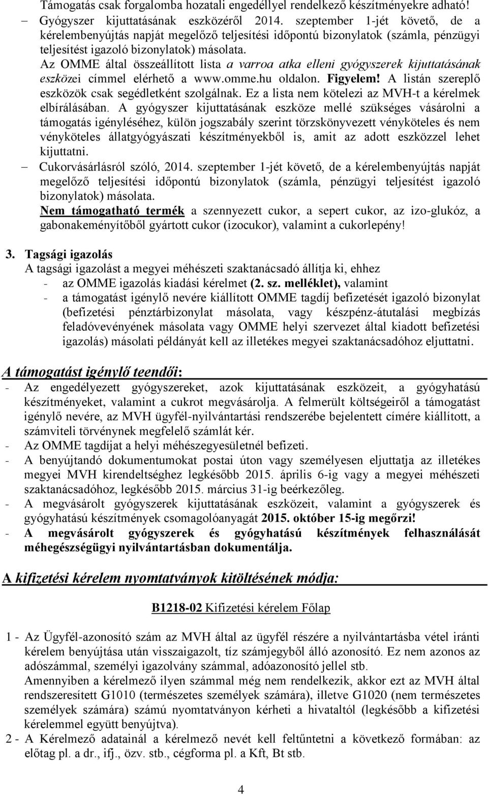 Az OMME által összeállított lista a varroa atka elleni gyógyszerek kijuttatásának eszközei címmel elérhető a www.omme.hu oldalon. Figyelem! A listán szereplő eszközök csak segédletként szolgálnak.