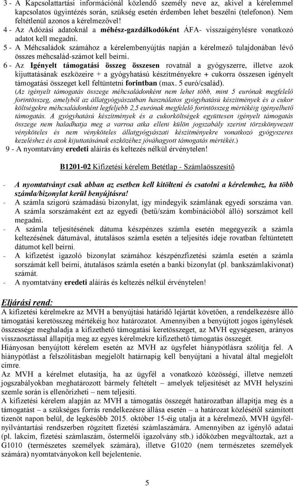 5 - A Méhcsaládok számához a kérelembenyújtás napján a kérelmező tulajdonában lévő összes méhcsalád-számot kell beírni.