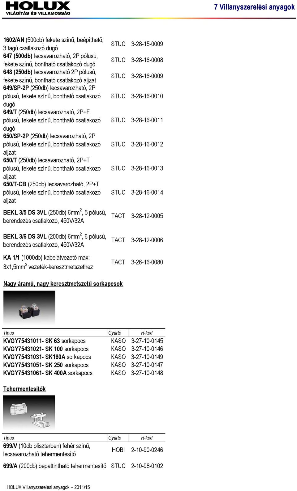 650/SP-2P (250db) lecsavarozható, 2P pólusú, fekete színű, bontható csatlakozó aljzat 650/T (250db) lecsavarozható, 2P+T pólusú, fekete színű, bontható csatlakozó aljzat 650/T-CB (250db)