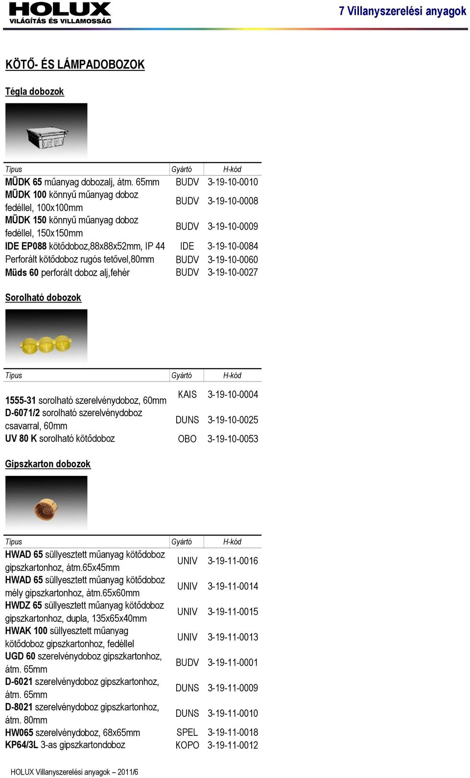 IDE 3-19-10-0084 Perforált kötődoboz rugós tetővel,80mm BUDV 3-19-10-0060 Müds 60 perforált doboz alj, BUDV 3-19-10-0027 Sorolható dobozok 1555-31 sorolható szerelvénydoboz, 60mm KAIS 3-19-10-0004