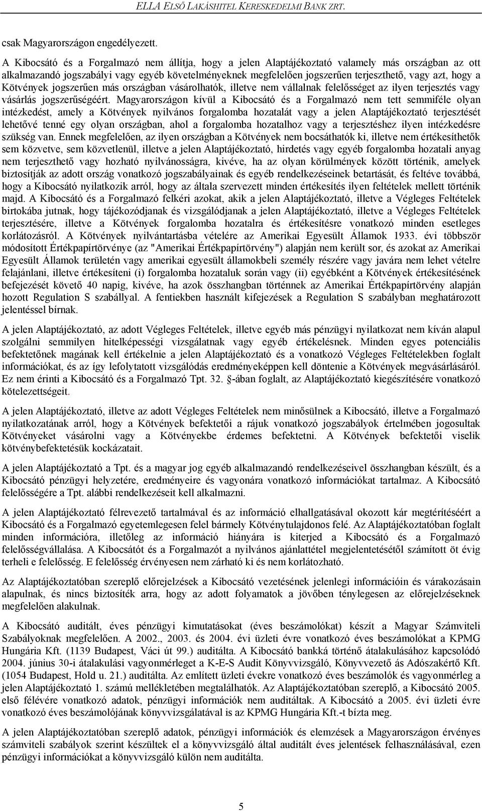 hogy a Kötvények jogszerűen más országban vásárolhatók, illetve nem vállalnak felelősséget az ilyen terjesztés vagy vásárlás jogszerűségéért.
