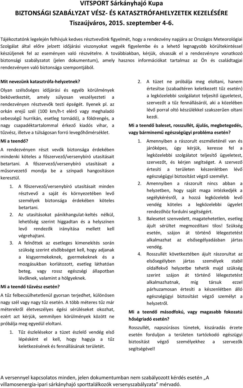 A továbbiakban, kérjük, olvassák el a rendezvényre vonatkozó biztonsági szabályzatot (jelen dokumentum), amely hasznos információkat tartalmaz az Ön és családtagjai rendezvényen való biztonsága