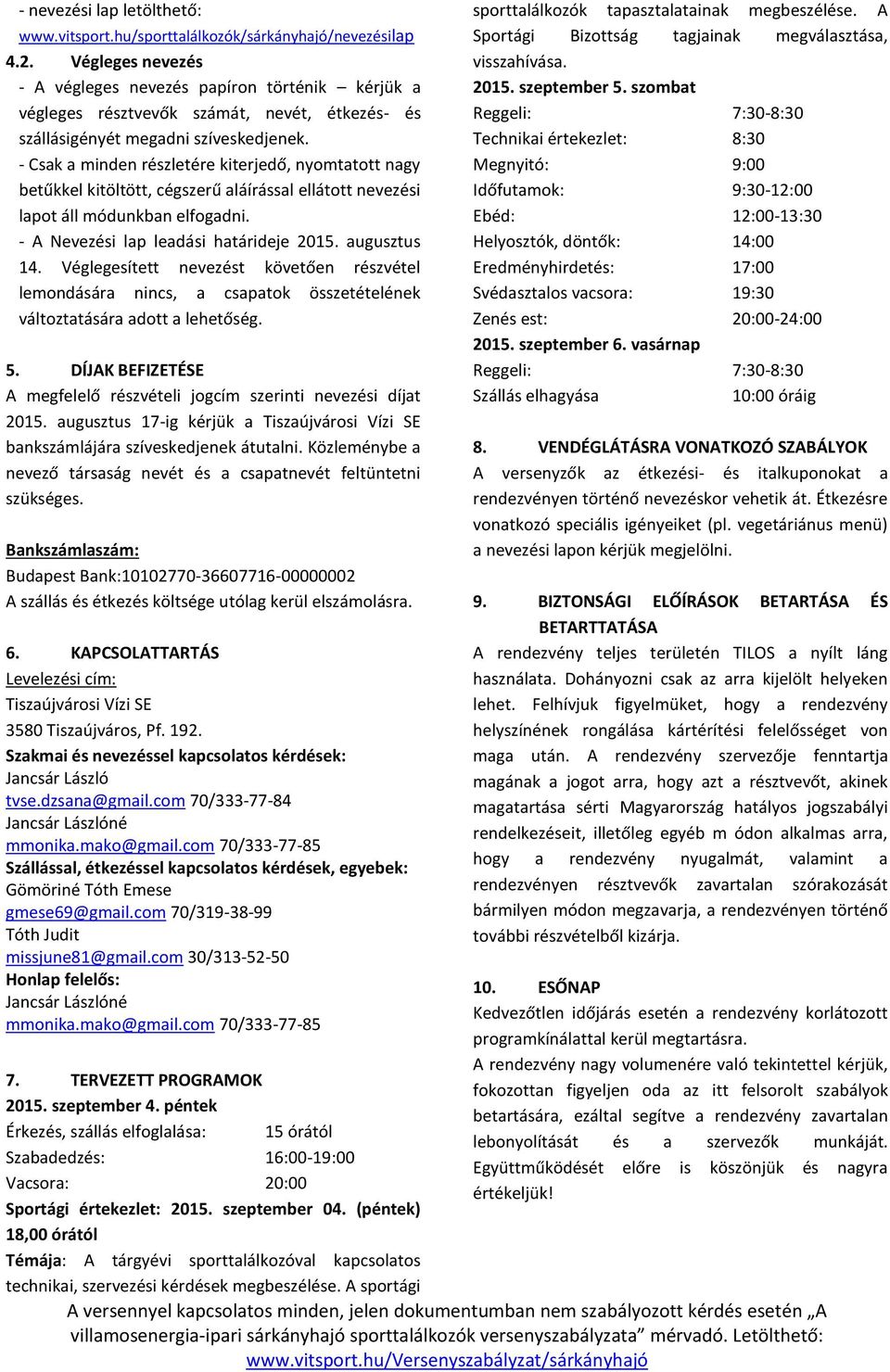 - Csak a minden részletére kiterjedő, nyomtatott nagy betűkkel kitöltött, cégszerű aláírással ellátott nevezési lapot áll módunkban elfogadni. - A Nevezési lap leadási határideje 2015. augusztus 14.