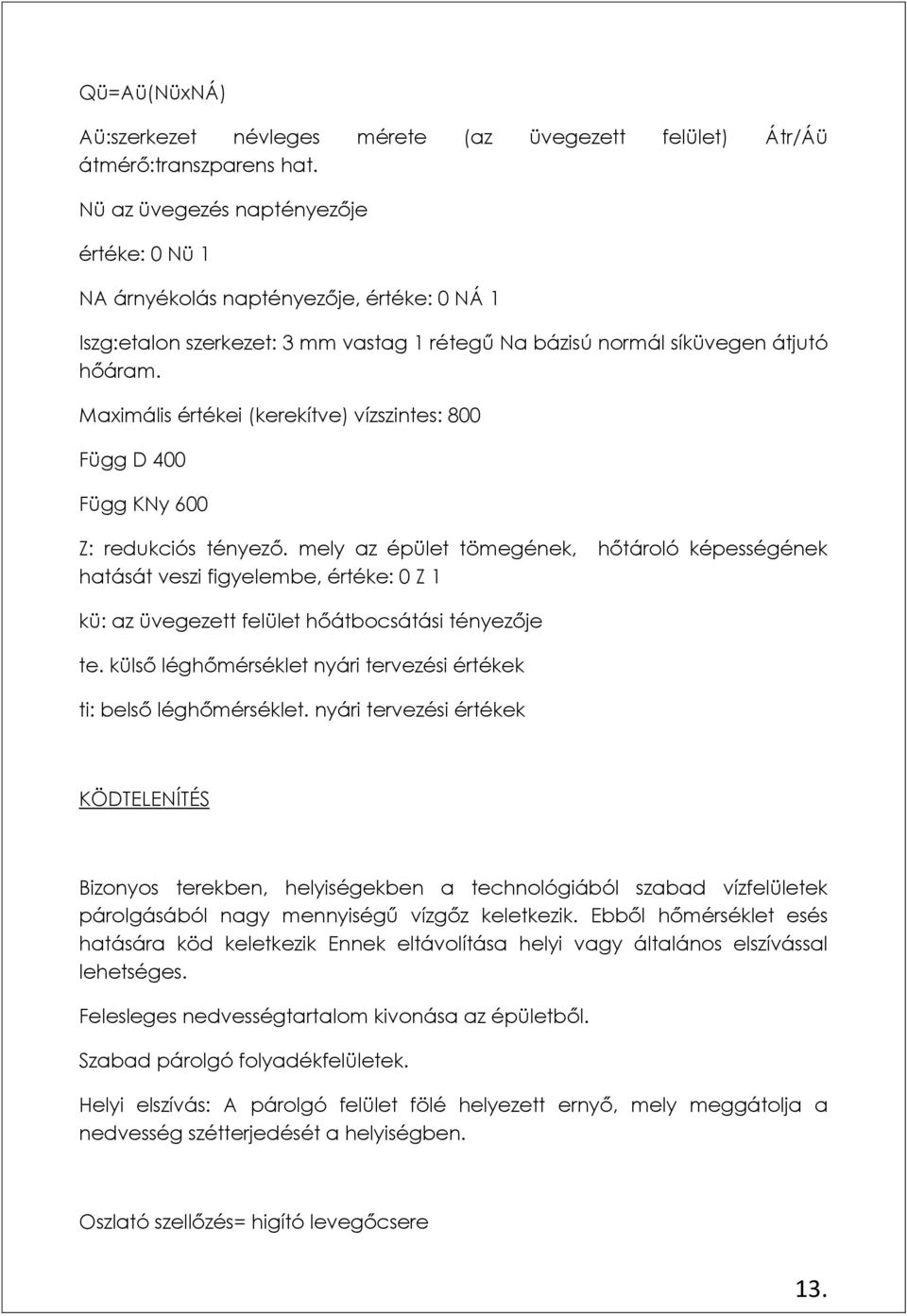 Maximális értékei (kerekítve) vízszintes: 800 Függ D 400 Függ KNy 600 Z: redukciós tényező.
