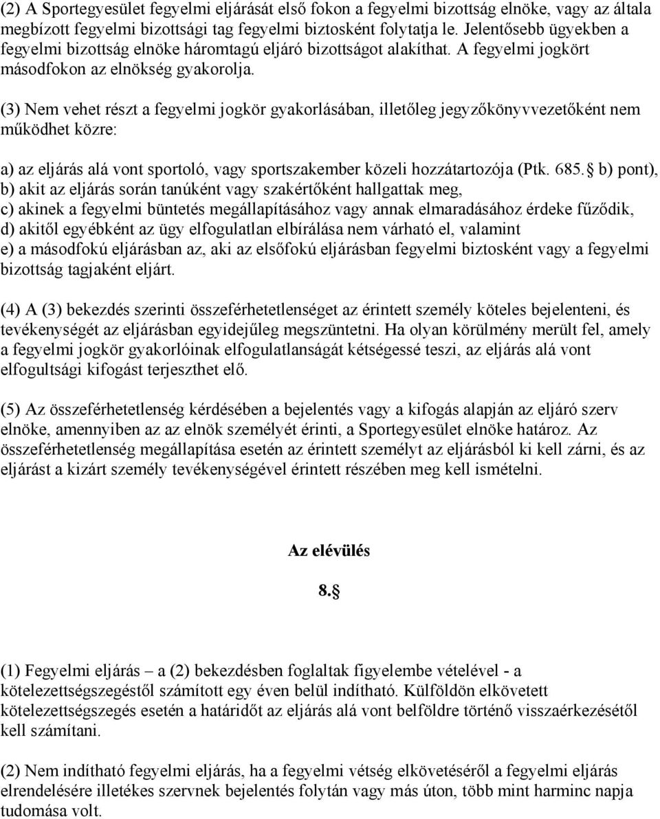 (3) Nem vehet részt a fegyelmi jogkör gyakorlásában, illetőleg jegyzőkönyvvezetőként nem működhet közre: a) az eljárás alá vont sportoló, vagy sportszakember közeli hozzátartozója (Ptk. 685.