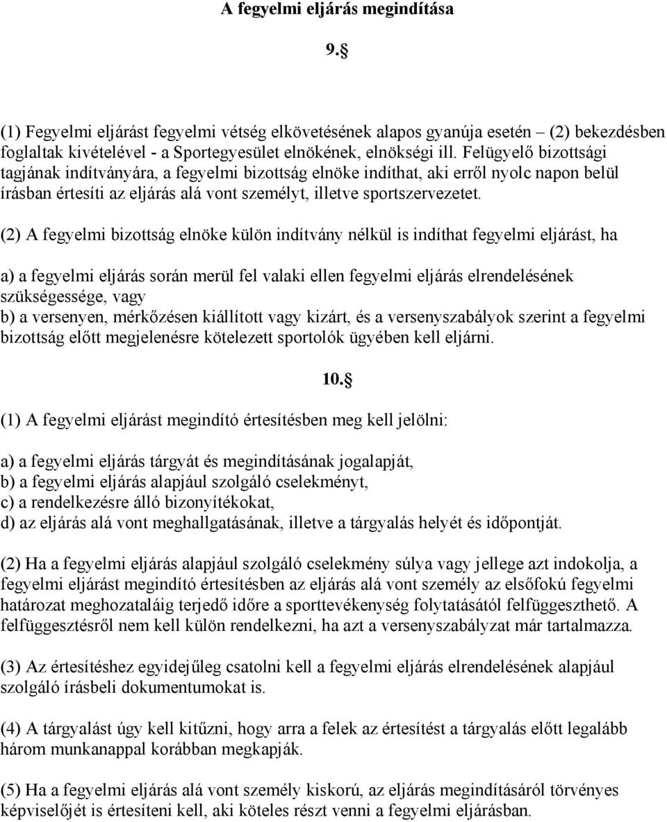 (2) A fegyelmi bizottság elnöke külön indítvány nélkül is indíthat fegyelmi eljárást, ha a) a fegyelmi eljárás során merül fel valaki ellen fegyelmi eljárás elrendelésének szükségessége, vagy b) a