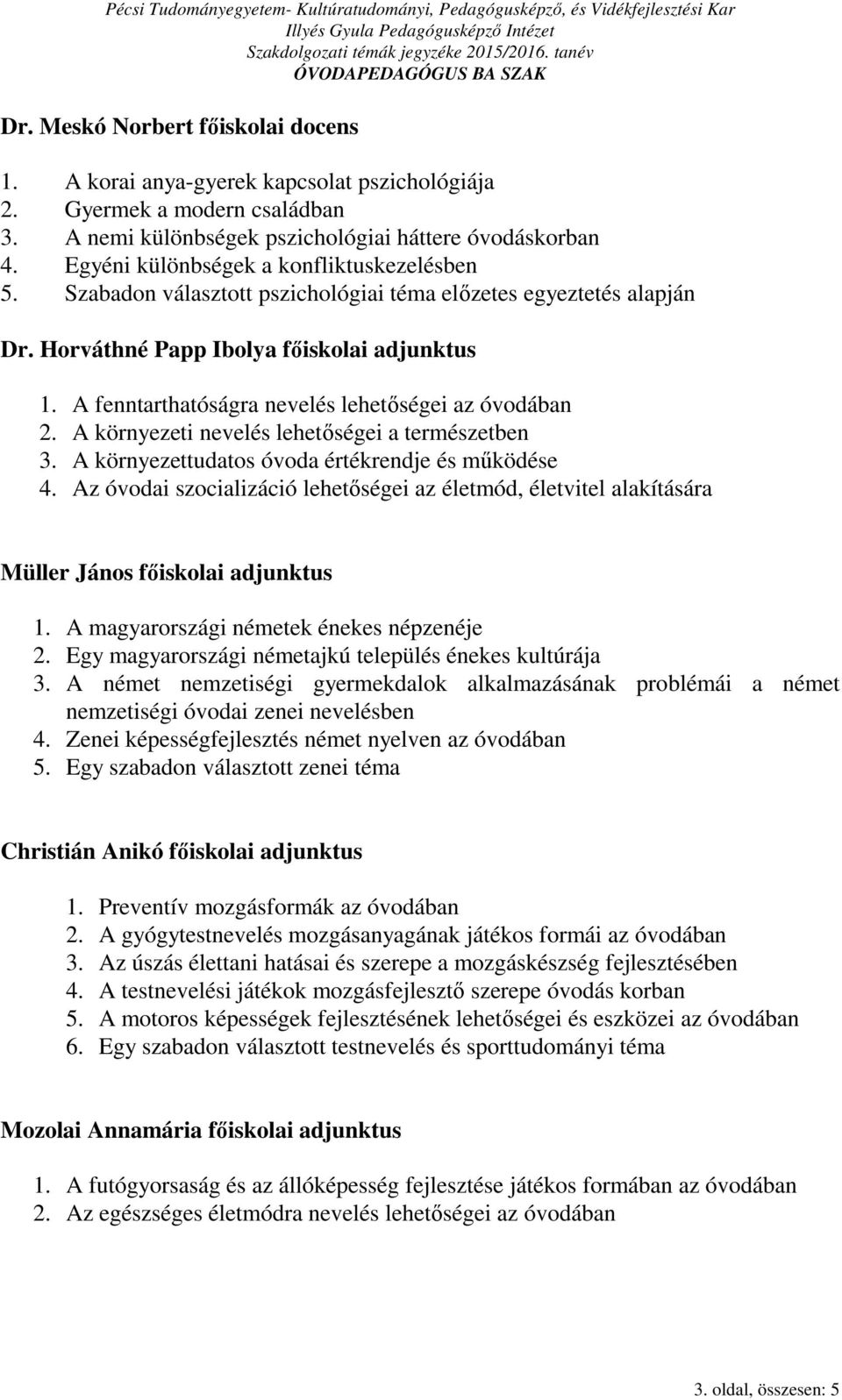 A fenntarthatóságra nevelés lehetőségei az óvodában 2. A környezeti nevelés lehetőségei a természetben 3. A környezettudatos óvoda értékrendje és működése 4.