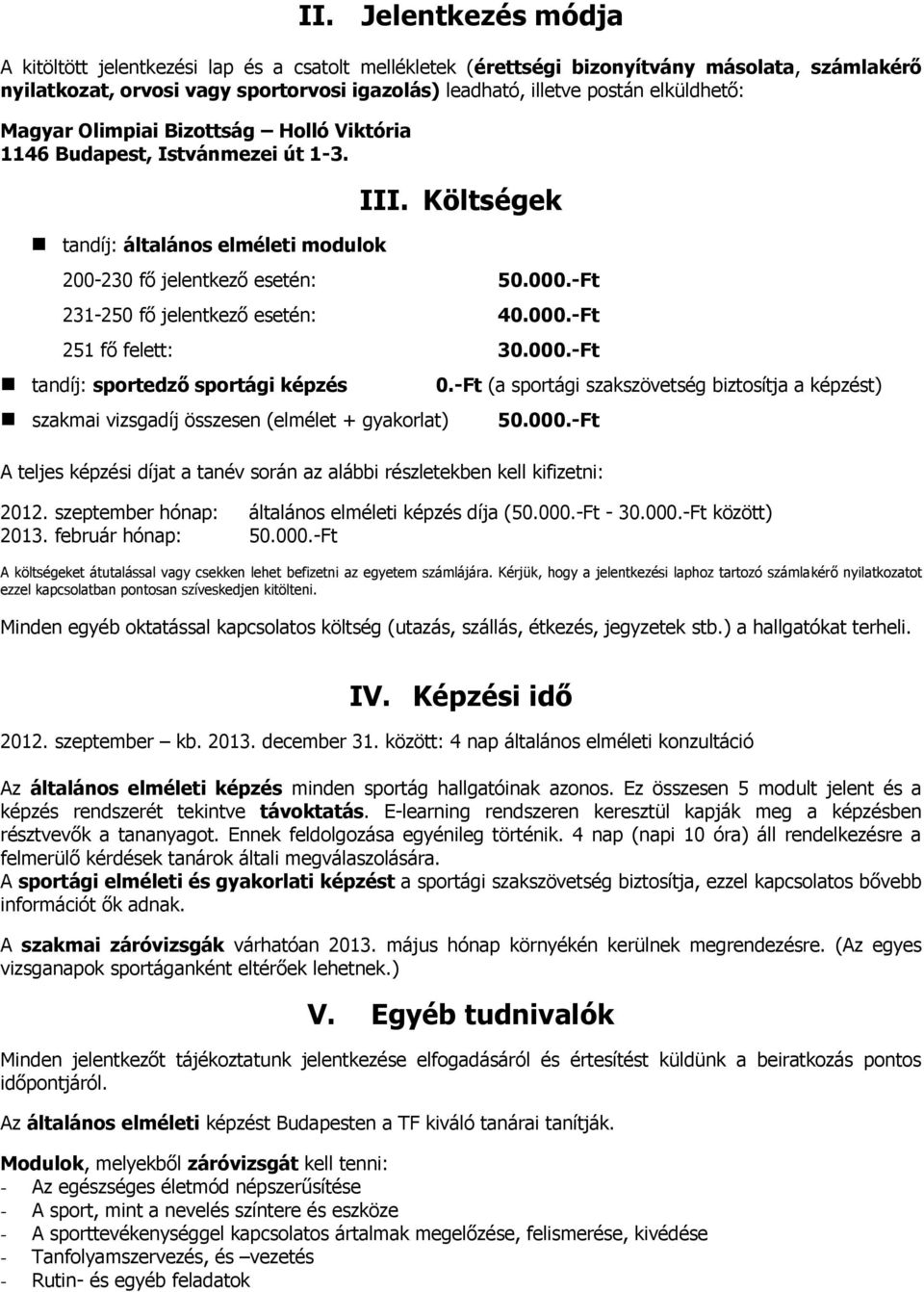 -Ft 231-250 fő jelentkező esetén: 40.000.-Ft 251 fő felett: 30.000.-Ft tandíj: sportedző sportági képzés szakmai vizsgadíj összesen (elmélet + gyakorlat) 0.