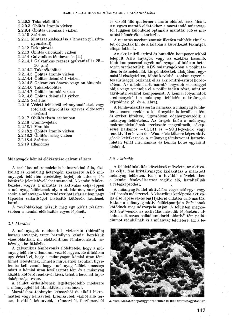 2.14.4 Öblítés deionizált vízben 2.2.14.5 Galvanikus ónozás vagy ón-ólmozás 2.2.14.6 Takaréköblítés 2.2.14.7 Öblítés áramló vízben 2.2.14.8 Öblítés deionizált vízben 2.2.15 Szárítás 2.2.16 Védett felületről szitanyomófesték vagy fotolakk eltávolítása szerves oldószeres mosással 2.