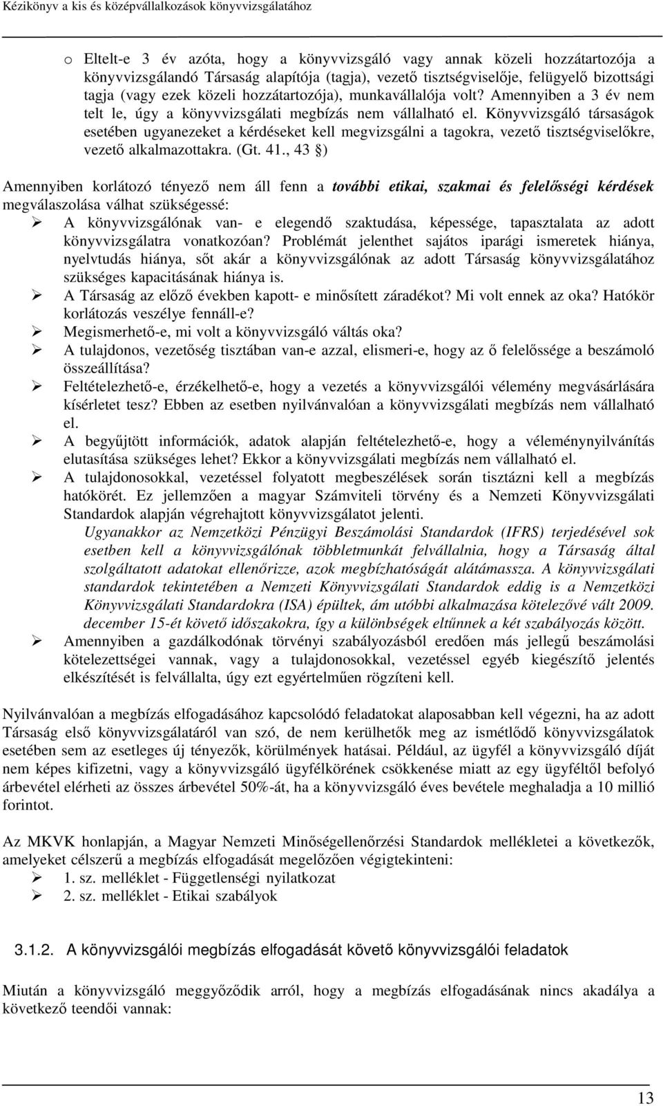 Könyvvizsgáló társaságok esetében ugyanezeket a kérdéseket kell megvizsgálni a tagokra, vezető tisztségviselőkre, vezető alkalmazottakra. (Gt. 41.