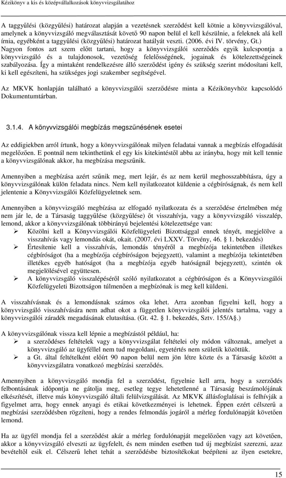 ) Nagyon fontos azt szem előtt tartani, hogy a könyvvizsgálói szerződés egyik kulcspontja a könyvvizsgáló és a tulajdonosok, vezetőség felelősségének, jogainak és kötelezettségeinek szabályozása.