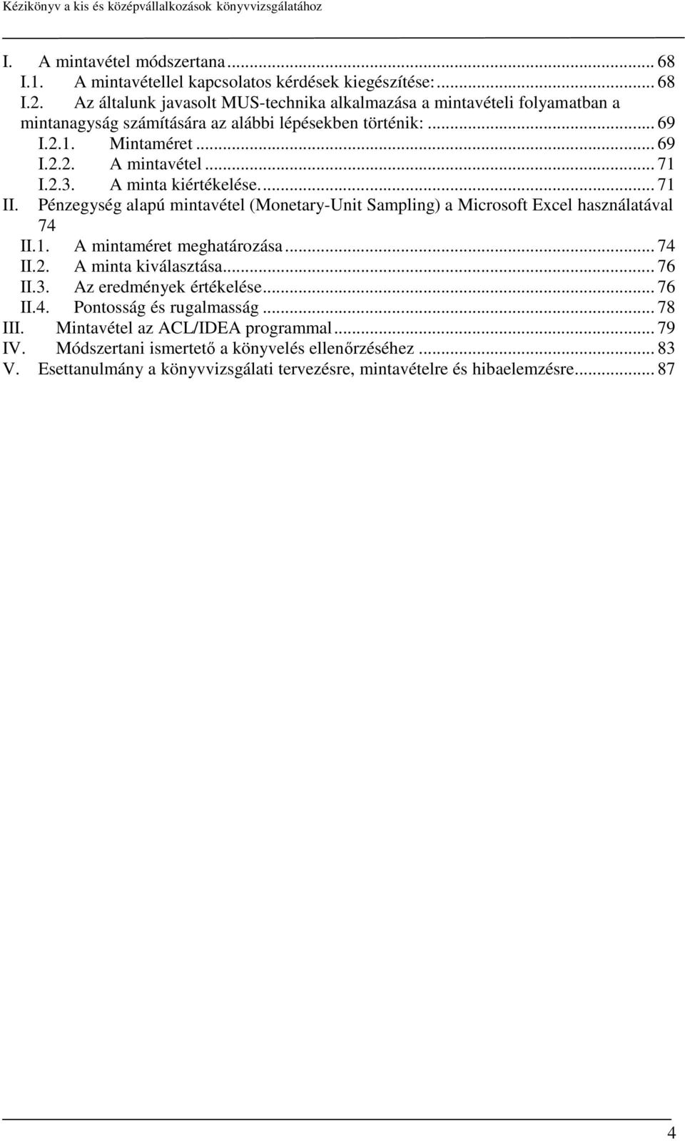 2.3. A minta kiértékelése... 71 II. Pénzegység alapú mintavétel (Monetary-Unit Sampling) a Microsoft Excel használatával 74 II.1. A mintaméret meghatározása... 74 II.2. A minta kiválasztása.