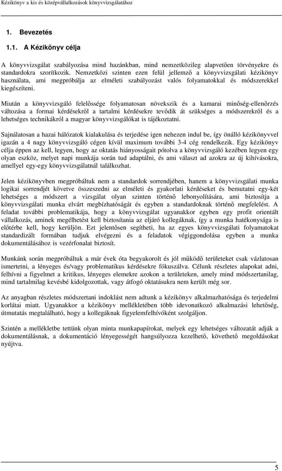 Miután a könyvvizsgáló felelőssége folyamatosan növekszik és a kamarai minőség-ellenőrzés változása a formai kérdésekről a tartalmi kérdésekre tevődik át szükséges a módszerekről és a lehetséges