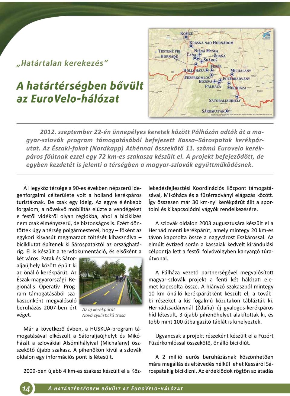 számú Eurovelo kerékpáros főútnak ezzel egy 72 km-es szakasza készült el. A projekt befejeződött, de egyben kezdetét is jelenti a térségben a magyar-szlovák együttműködésnek.