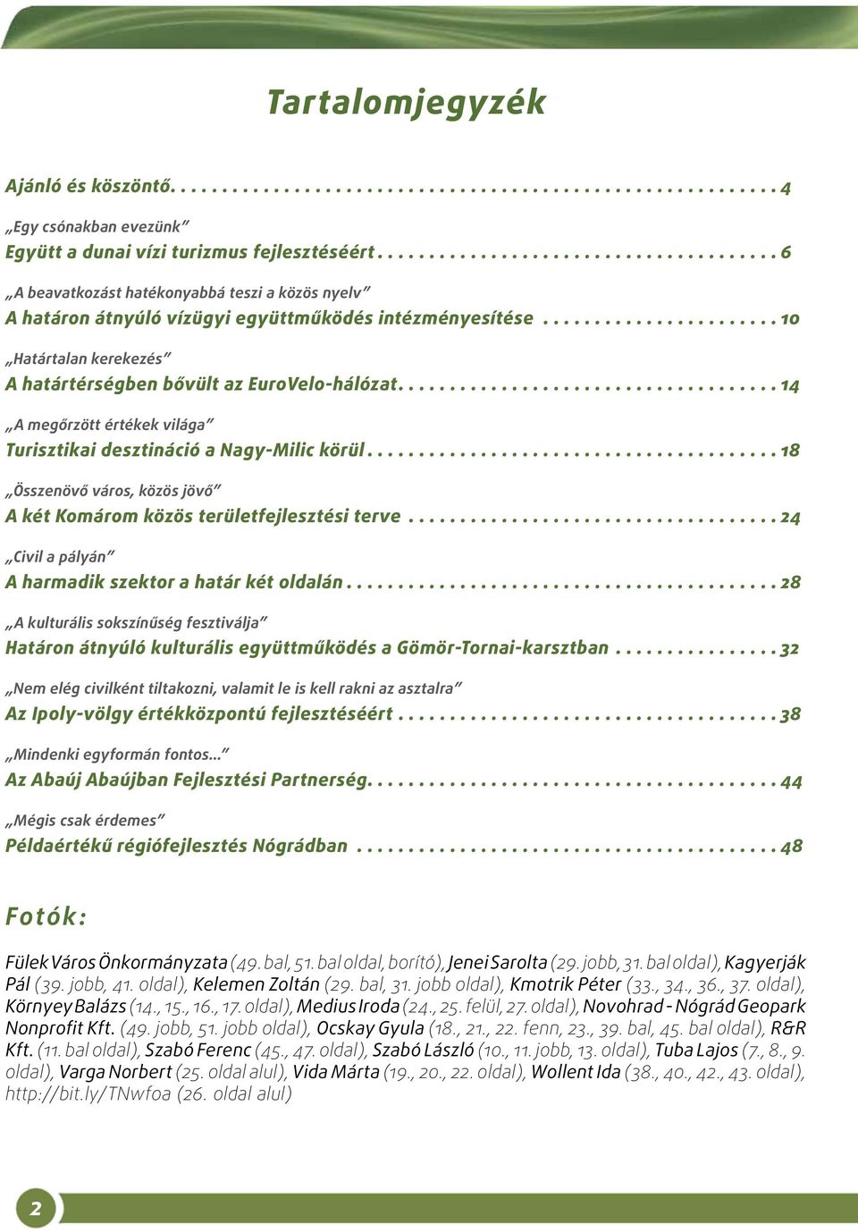 ... 14 A megőrzött értékek világa Turisztikai desztináció a Nagy-Milic körül.... 18 Összenövő város, közös jövő A két Komárom közös területfejlesztési terve.