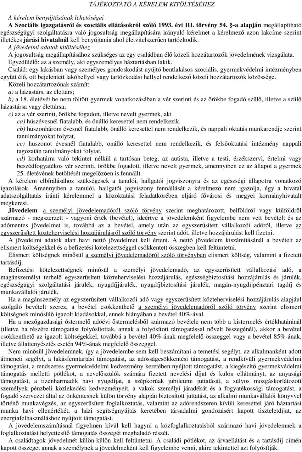 életvitelszerűen tartózkodik. A jövedelmi adatok kitöltéséhez A jogosultság megállapításához szükséges az egy családban élő közeli hozzátartozók jövedelmének vizsgálata.