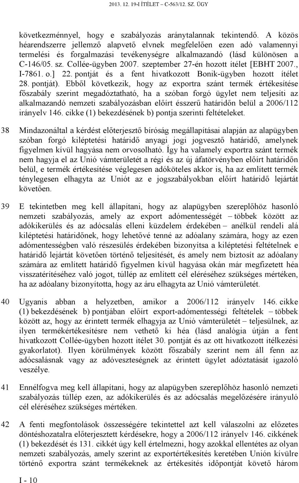 szeptember 27-én hozott ítélet [EBHT 2007., I-7861. o.] 22. pontját és a fent hivatkozott Bonik-ügyben hozott ítélet 28. pontját).