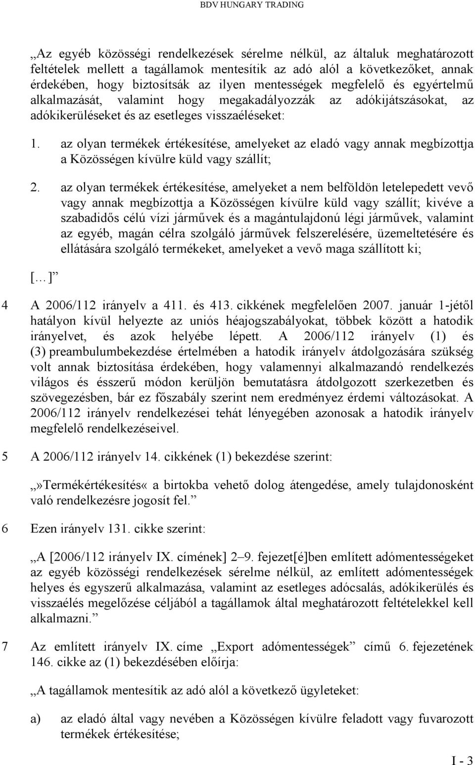 az olyan termékek értékesítése, amelyeket az eladó vagy annak megbízottja a Közösségen kívülre küld vagy szállít; 2.