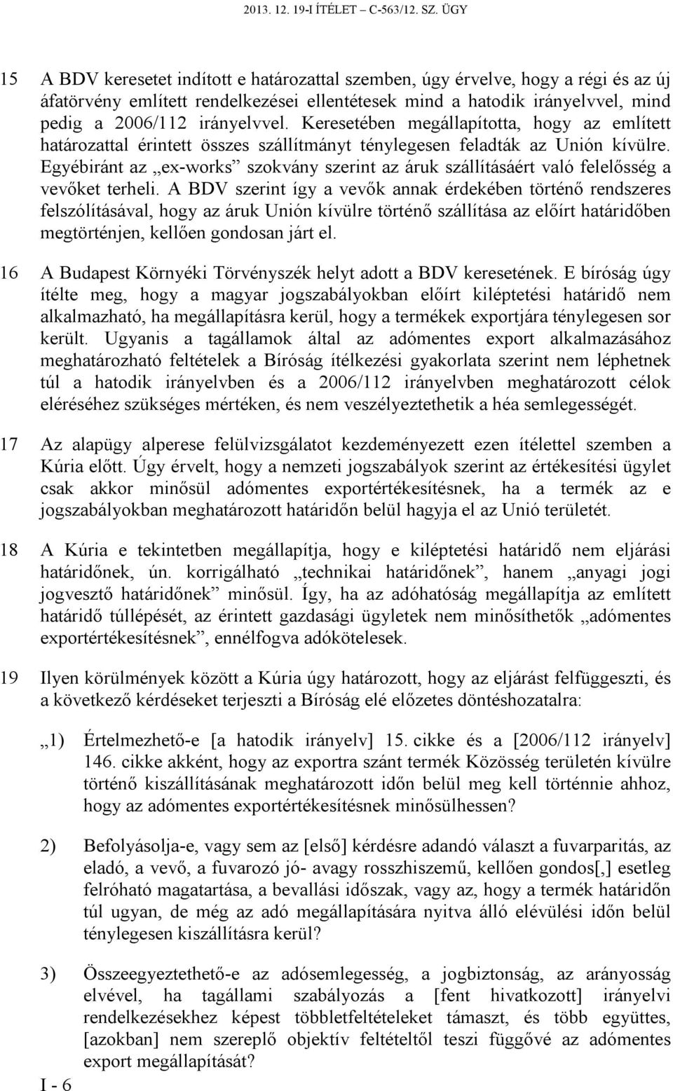 Keresetében megállapította, hogy az említett határozattal érintett összes szállítmányt ténylegesen feladták az Unión kívülre.