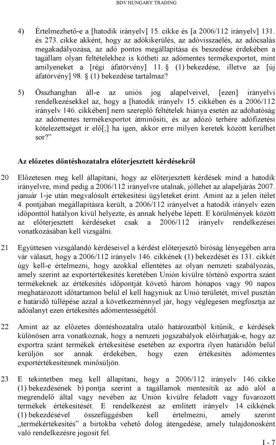 termékexportot, mint amilyeneket a [régi áfatörvény] 11. (1) bekezdése, illetve az [új áfatörvény] 98. (1) bekezdése tartalmaz?