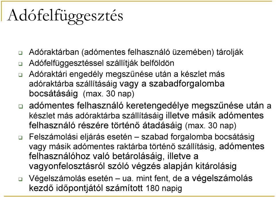 30 nap) adómentes felhasználó keretengedélye megszűnése után a készlet más adóraktárba szállításáig illetve másik adómentes felhasználó részére történő átadásáig (max.