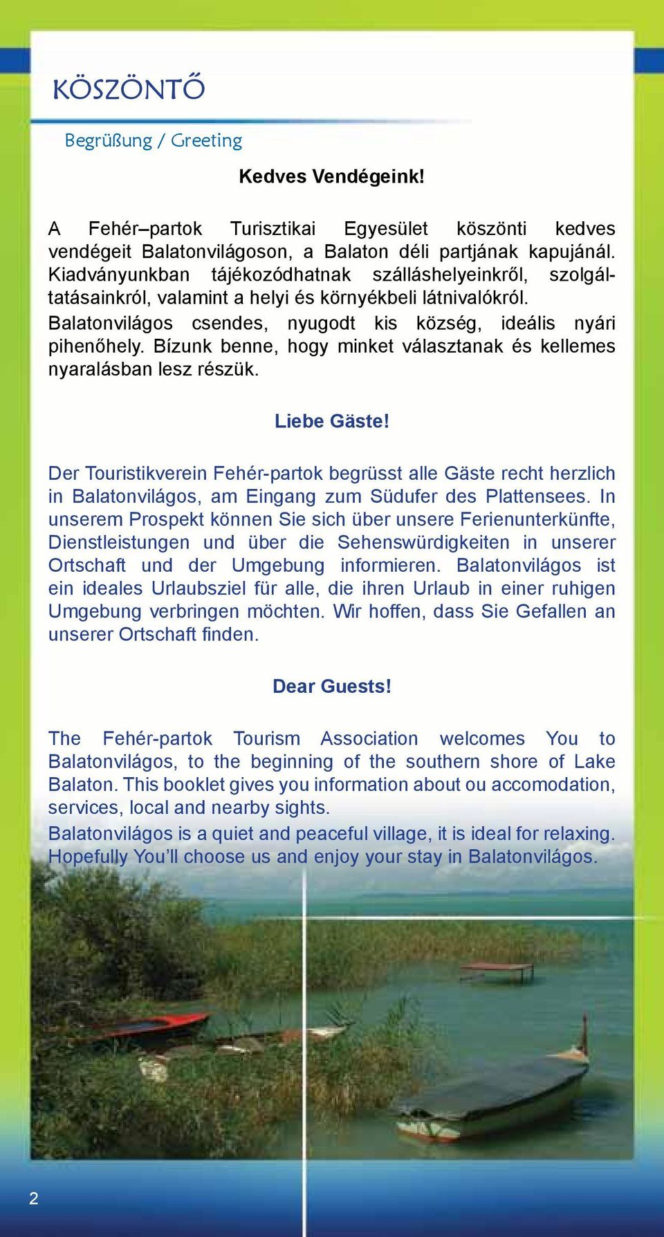 Bízunk benne, hogy minket választanak és kellemes nyaralásban lesz részük. Liebe Gäste!