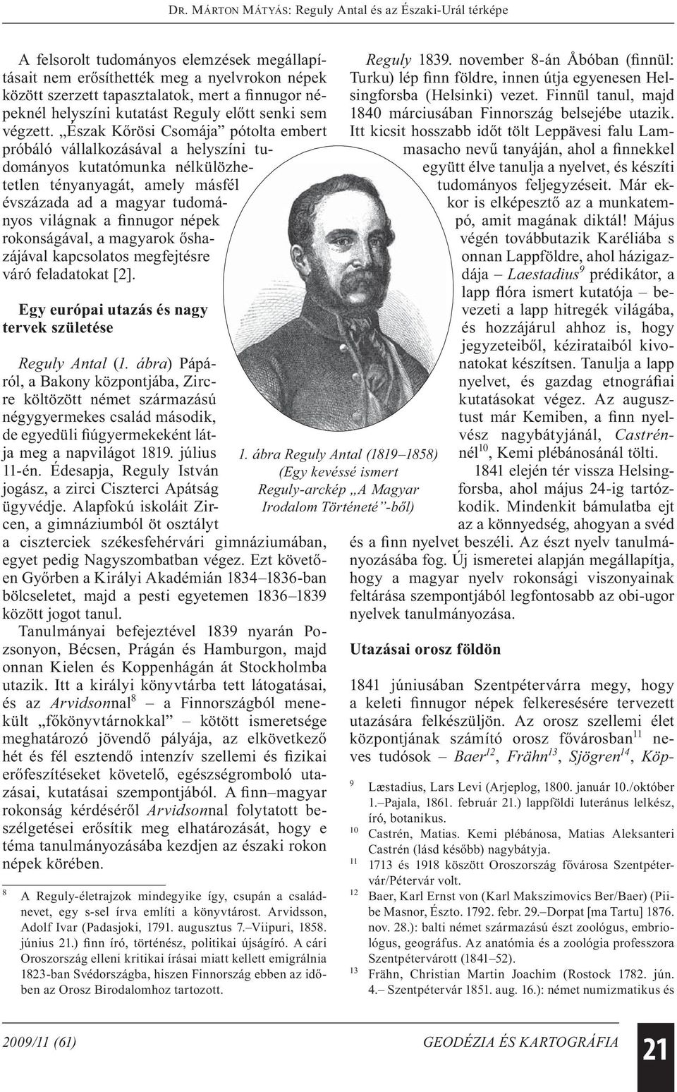 rokonságával, a magyarok őshazájával kapcsolatos megfejtésre váró feladatokat [2]. Egy európai utazás és nagy tervek születése Reguly Antal (1.