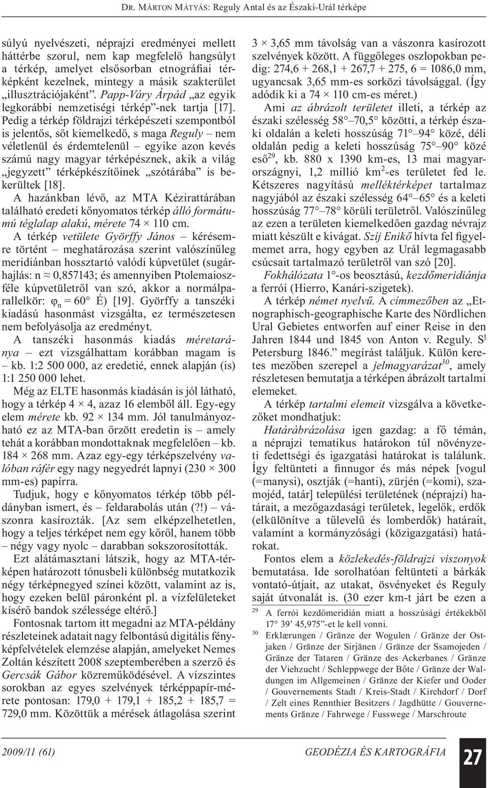 Pedig a térkép földrajzi térképészeti szempontból is jelentős, sőt kiemelkedő, s maga Reguly nem véletlenül és érdemtelenül egyike azon kevés számú nagy magyar térképésznek, akik a világ jegyzett