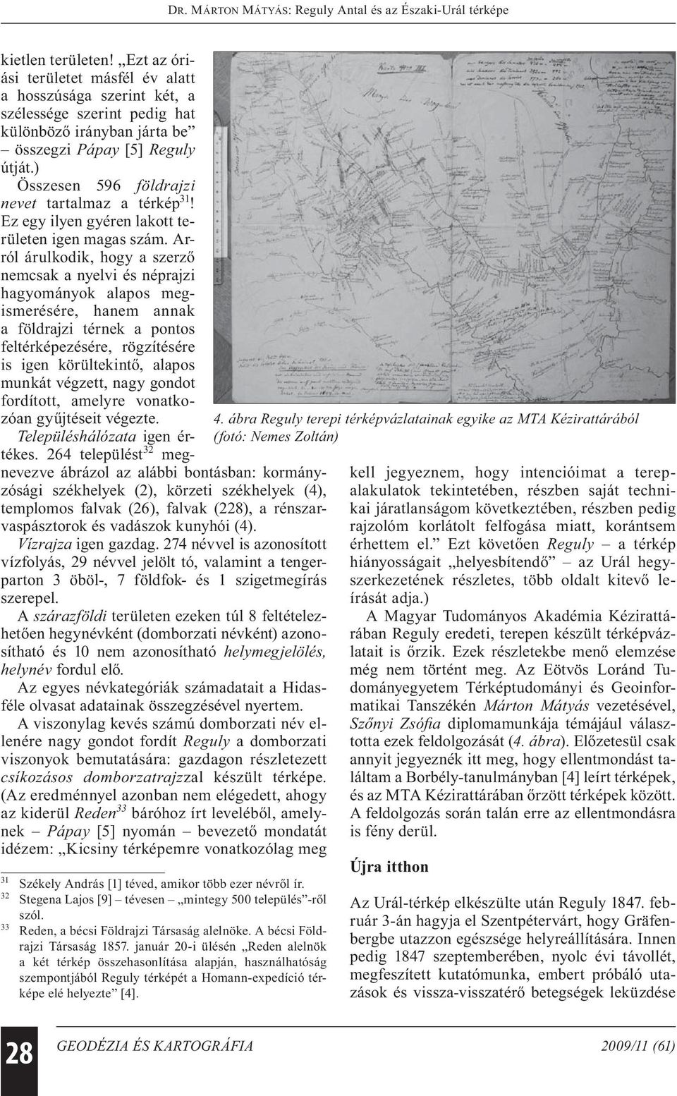 Arról árulkodik, hogy a szerző nemcsak a nyelvi és néprajzi hagyományok alapos megismerésére, hanem annak a földrajzi térnek a pontos feltérképezésére, rögzítésére is igen körültekintő, alapos munkát