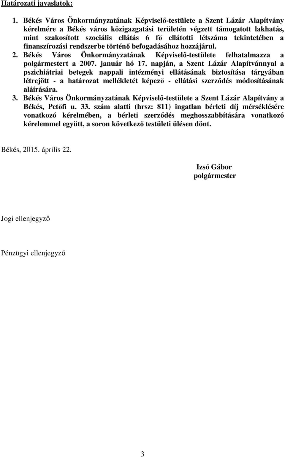 ellátotti létszáma tekintetében a finanszírozási rendszerbe történő befogadásához hozzájárul. 2. Békés Város Önkormányzatának Képviselő-testülete felhatalmazza a polgármestert a 2007. január hó 17.