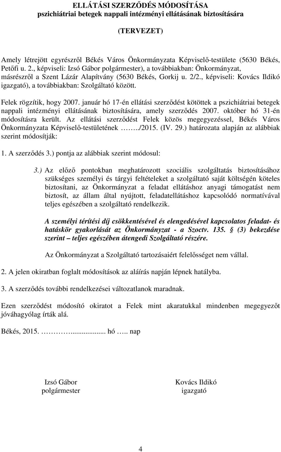 , képviseli: Kovács Ildikó igazgató), a továbbiakban: Szolgáltató között. Felek rögzítik, hogy 2007.