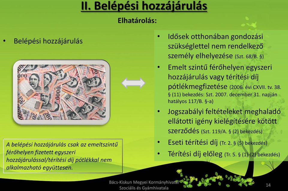 ) Emelt szintű férőhelyen egyszeri hozzájárulás vagy térítési díj pótlékmegfizetése (2006. évi CXVII. tv. 38. (11) bekezdés: Szt. 2007. december 31.