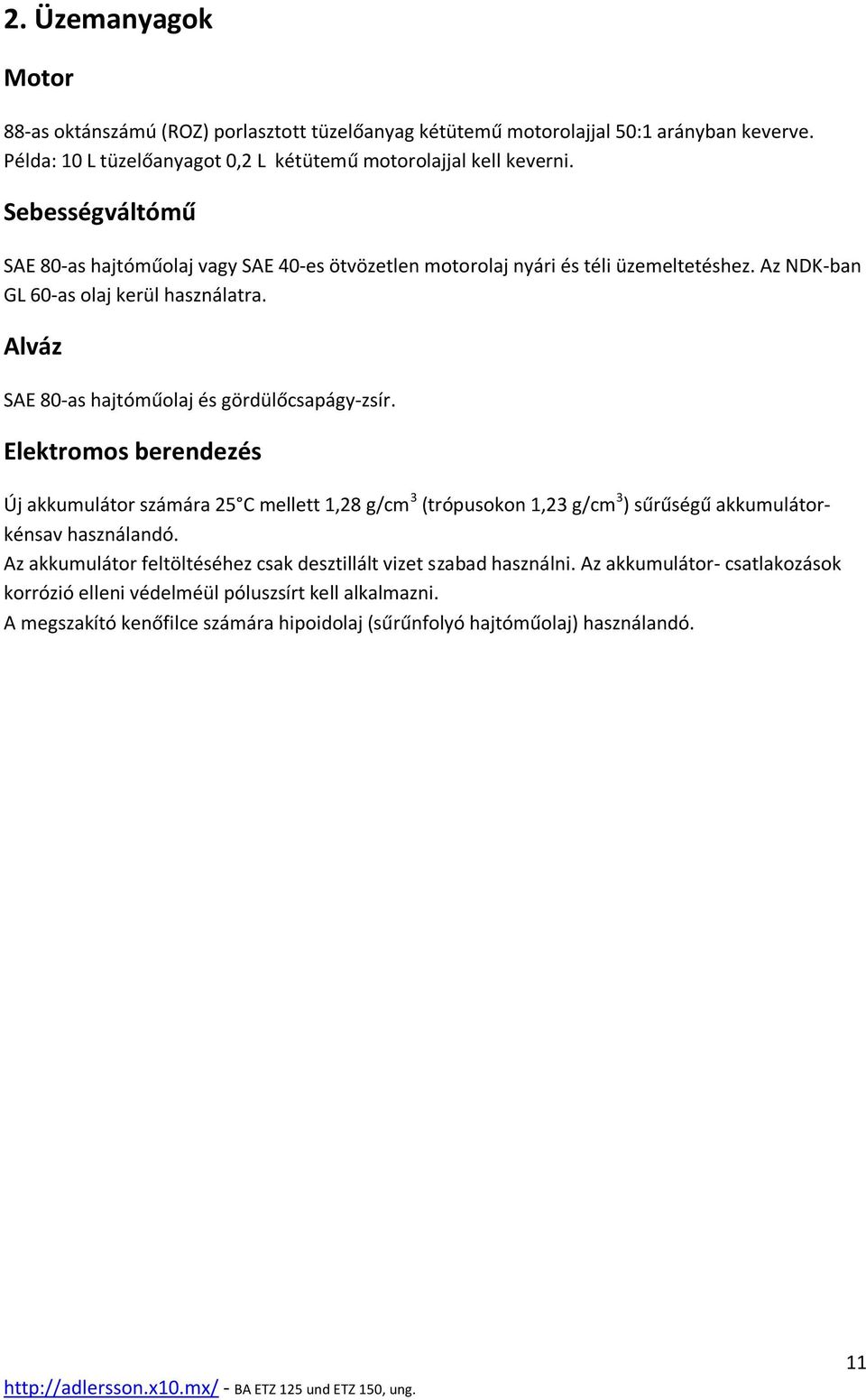 Alváz SAE 80-as hajtóműolaj és gördülőcsapágy-zsír. Elektromos berendezés Új akkumulátor számára 25 C mellett 1,28 g/cm 3 (trópusokon 1,23 g/cm 3 ) sűrűségű akkumulátorkénsav használandó.