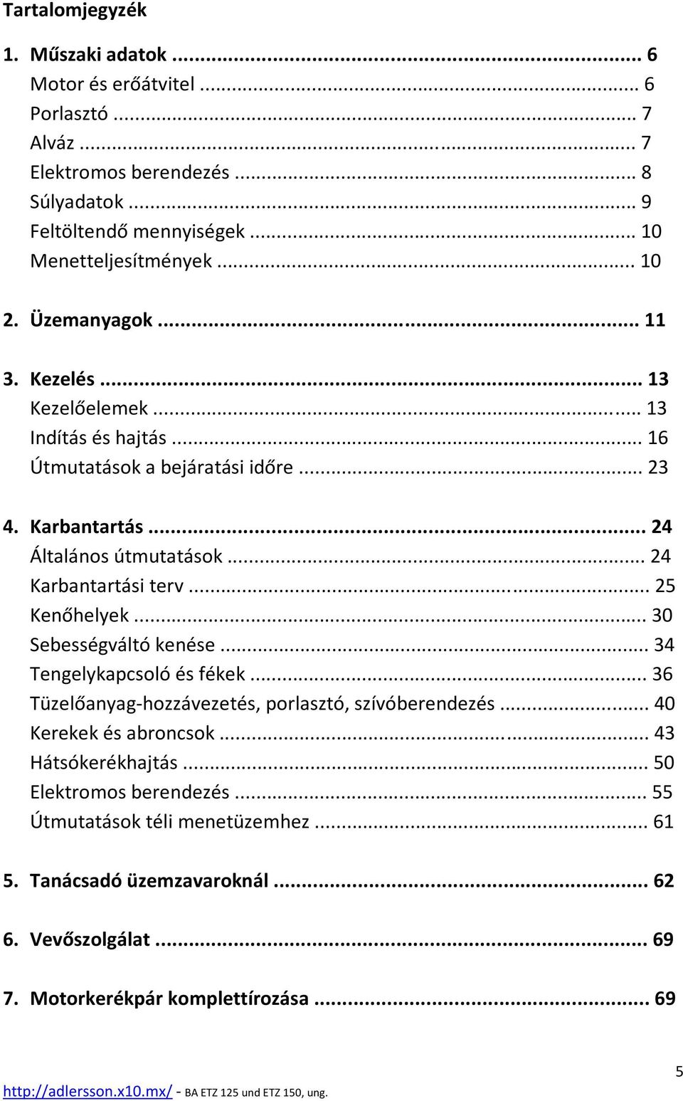 .. 24 Karbantartási terv... 25 Kenőhelyek... 30 Sebességváltó kenése... 34 Tengelykapcsoló és fékek... 36 Tüzelőanyag-hozzávezetés, porlasztó, szívóberendezés.