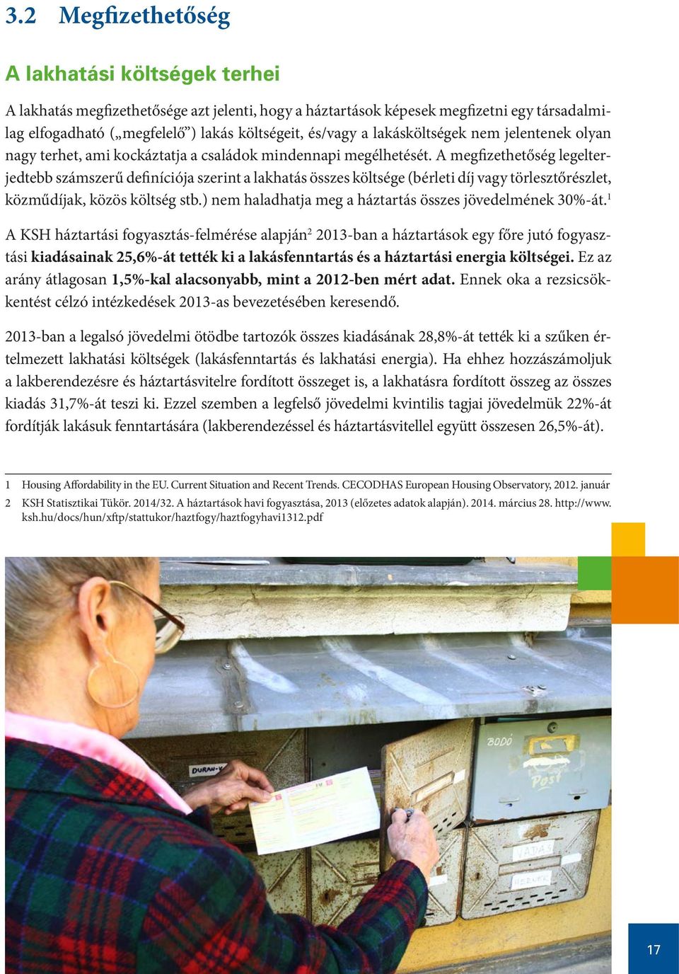 A megfizethetőség legelterjedtebb számszerű definíciója szerint a lakhatás összes költsége (bérleti díj vagy törlesztőrészlet, közműdíjak, közös költség stb.