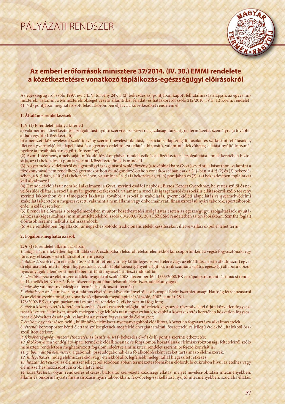 (1) E rendelet hatálya kiterjed a) valamennyi közétkeztetési szolgáltatást nyújtó szervre, szervezetre, gazdasági társaságra, természetes személyre (a továbbiakban együtt: Közétkeztető); b) a nemzeti