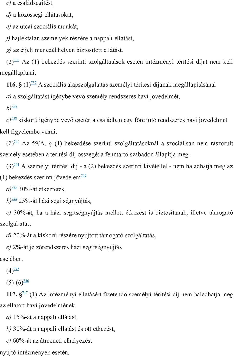 (1) 737 A szociális alapszolgáltatás személyi térítési díjának megállapításánál a) a szolgáltatást igénybe vevő személy rendszeres havi jövedelmét, b) 738 c) 739 kiskorú igénybe vevő esetén a