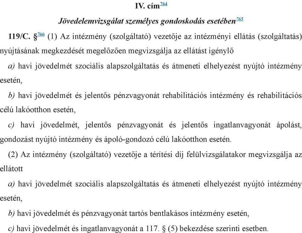 átmeneti elhelyezést nyújtó intézmény esetén, b) havi jövedelmét és jelentős pénzvagyonát rehabilitációs intézmény és rehabilitációs célú lakóotthon esetén, c) havi jövedelmét, jelentős pénzvagyonát