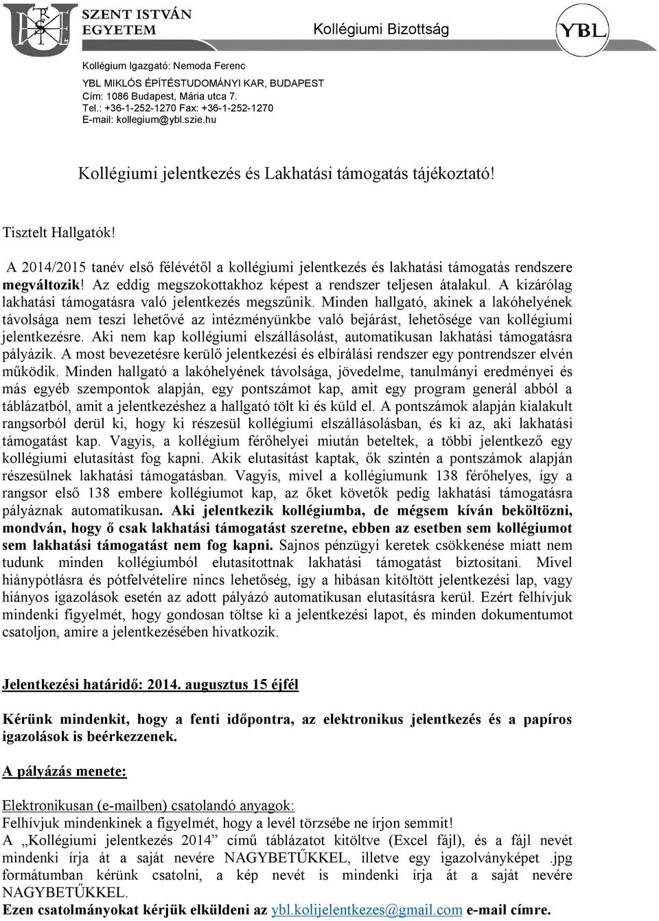 Minden hallgató, akinek a lakóhelyének távolsága nem teszi lehetővé az intézményünkbe való bejárást, lehetősége van kollégiumi jelentkezésre.