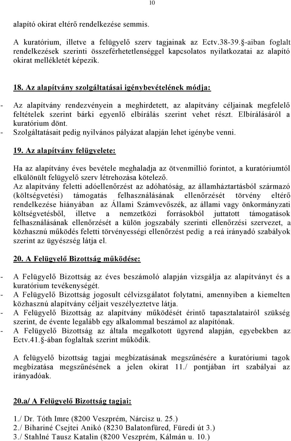 Az alapítvány szolgáltatásai igénybevételének módja: - Az alapítvány rendezvényein a meghirdetett, az alapítvány céljainak megfelelő feltételek szerint bárki egyenlő elbírálás szerint vehet részt.