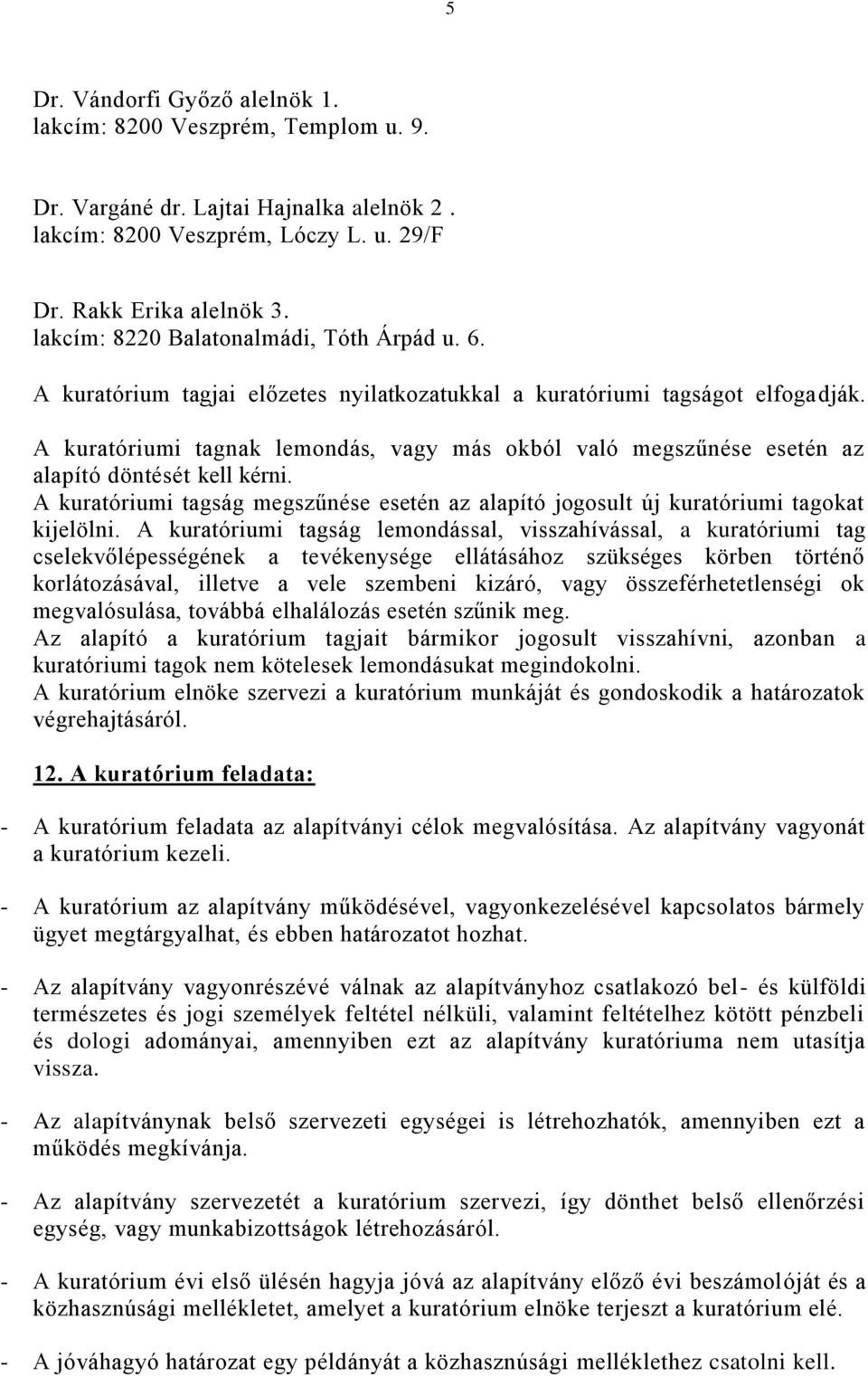 A kuratóriumi tagnak lemondás, vagy más okból való megszűnése esetén az alapító döntését kell kérni. A kuratóriumi tagság megszűnése esetén az alapító jogosult új kuratóriumi tagokat kijelölni.