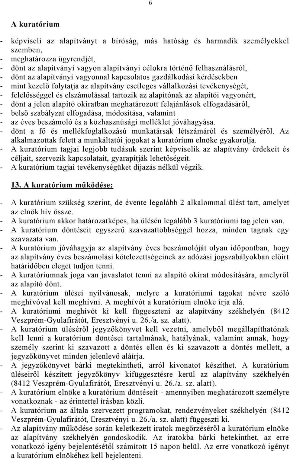 alapítónak az alapítói vagyonért, - dönt a jelen alapító okiratban meghatározott felajánlások elfogadásáról, - belső szabályzat elfogadása, módosítása, valamint - az éves beszámoló és a közhasznúsági