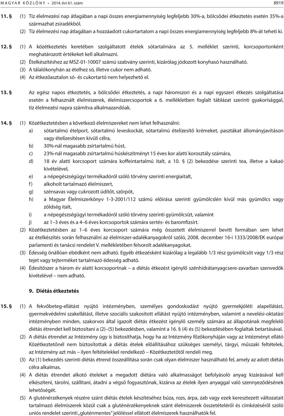 melléklet szerinti, korcsoportonként meghatározott értékeket kell alkalmazni. (2) Ételkészítéshez az MSZ-01-10007 számú szabvány szerinti, kizárólag jódozott konyhasó használható.