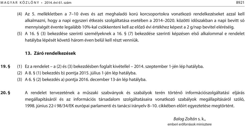 közötti időszakban a napi bevitt só mennyiségét évente legalább 10%-kal csökkenteni kell az előző évi értékhez képest a 2 g/nap bevitel eléréséig. (5) A 16. (3) bekezdése szerinti személyeknek a 16.